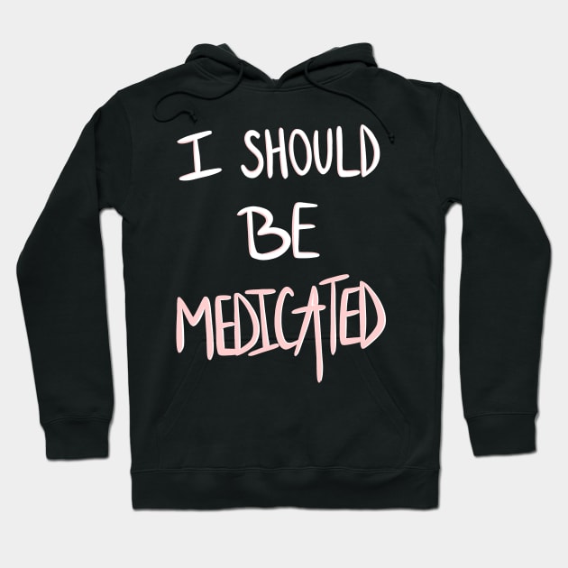 I Should Be Medicated Hoodie by axis designs